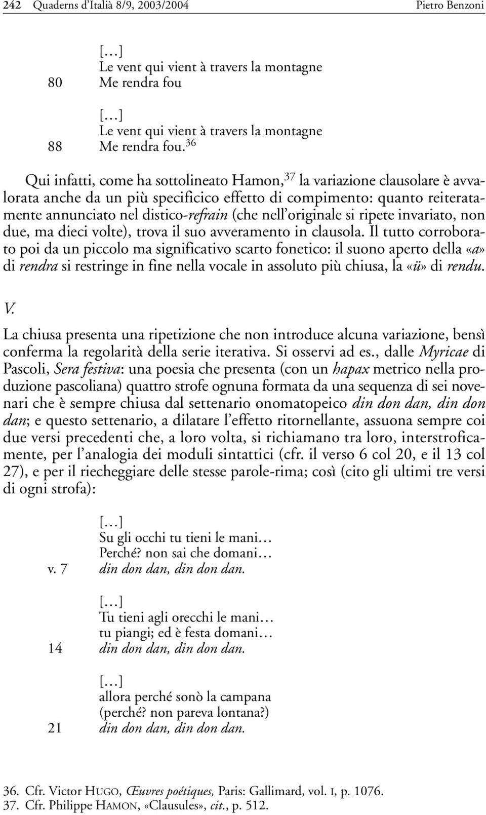 originale si ripete invariato, non due, ma dieci volte), trova il suo avveramento in clausola.