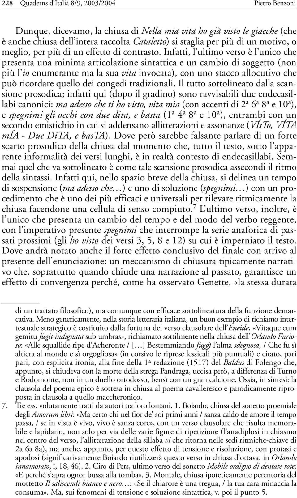 Infatti, l ultimo verso è l unico che presenta una minima articolazione sintattica e un cambio di soggetto (non più l io enumerante ma la sua vita invocata), con uno stacco allocutivo che può