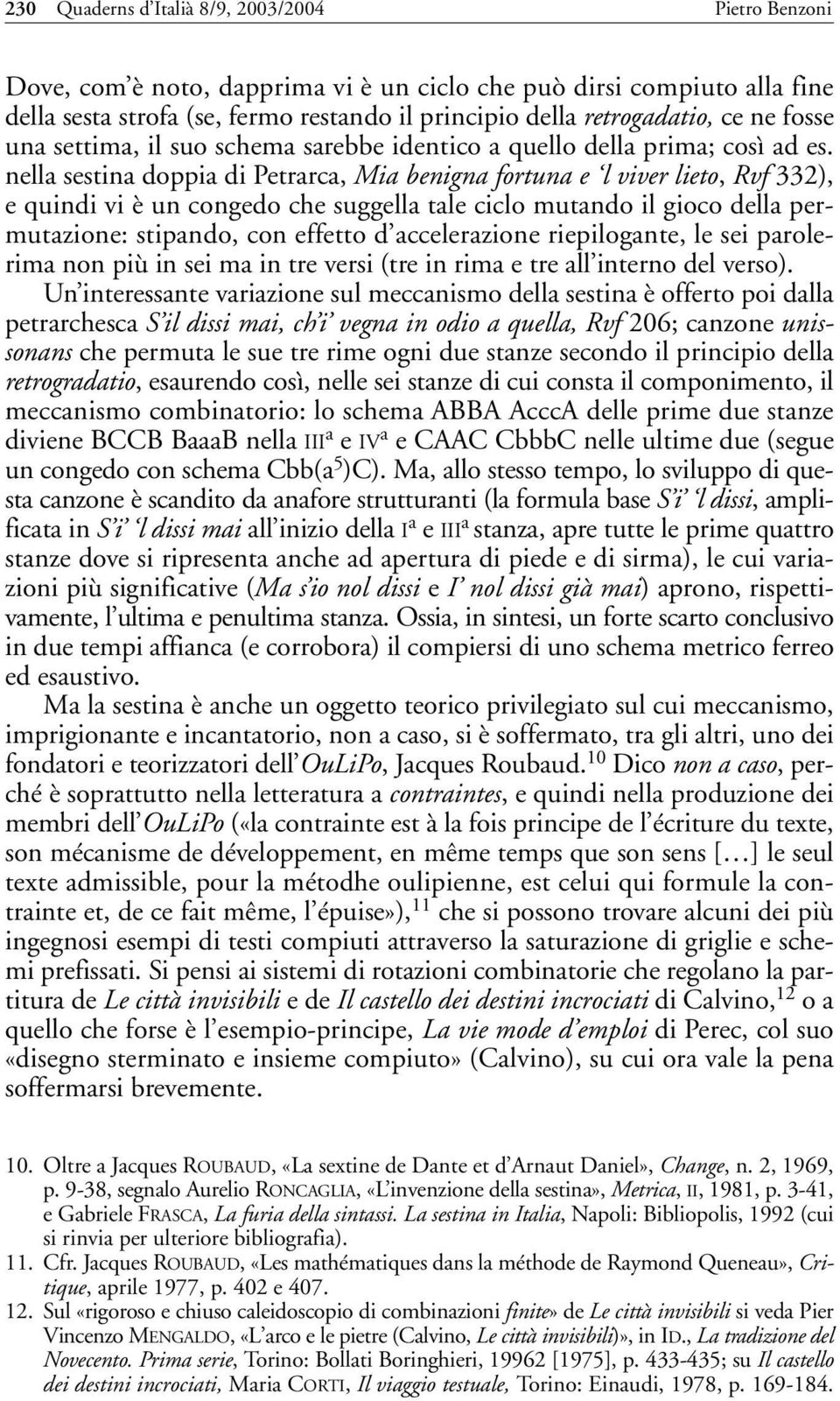 nella sestina doppia di Petrarca, Mia benigna fortuna e l viver lieto, Rvf 332), e quindi vi è un congedo che suggella tale ciclo mutando il gioco della permutazione: stipando, con effetto d