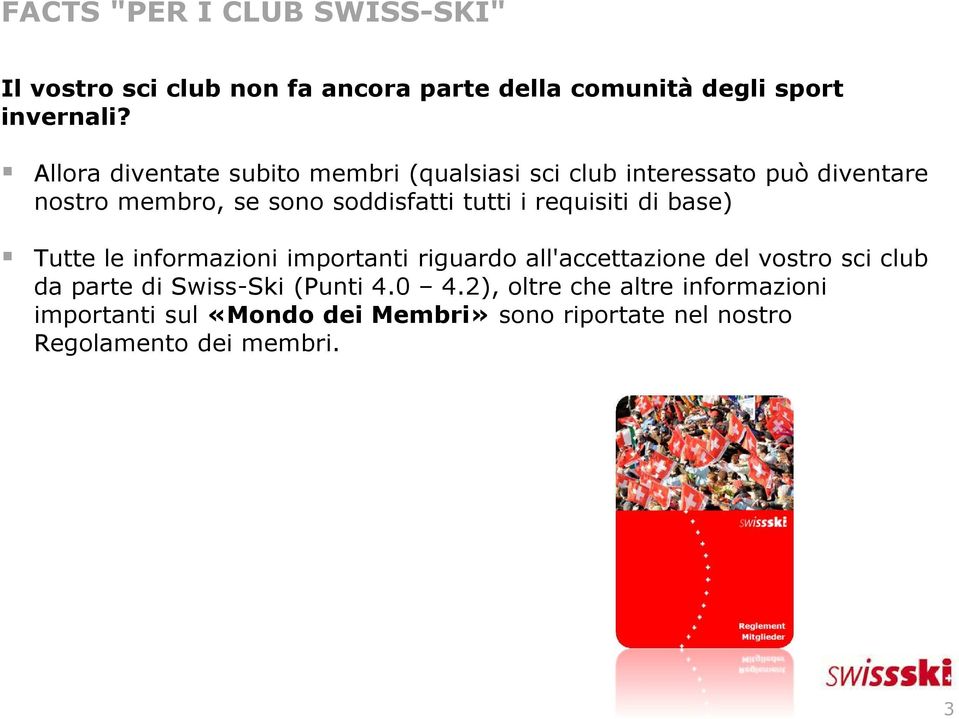 requisiti di base) Tutte le informazioni importanti riguardo all'accettazione del vostro sci club da parte di Swiss-Ski