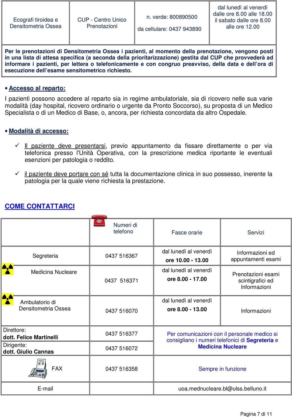 provvederà ad informare i pazienti, per lettera o telefonicamente e con congruo preavviso, della data e dell ora di esecuzione dell esame sensitometrico richiesto.