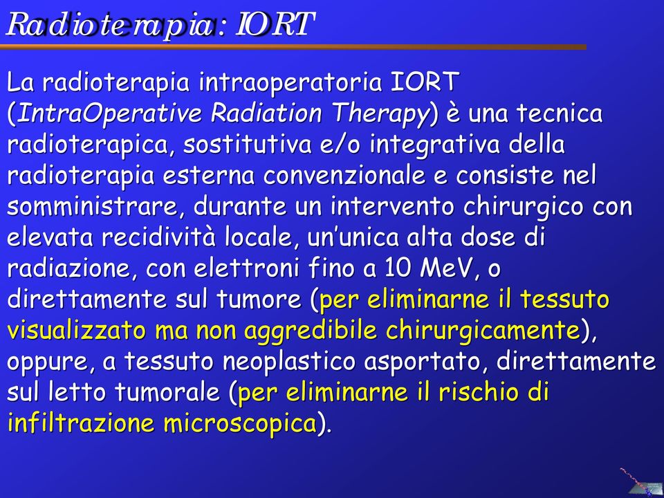 locale, un unica alta dose di radiazione, con elettroni fino a 10 MeV, o direttamente sul tumore (per eliminarne il tessuto visualizzato ma non