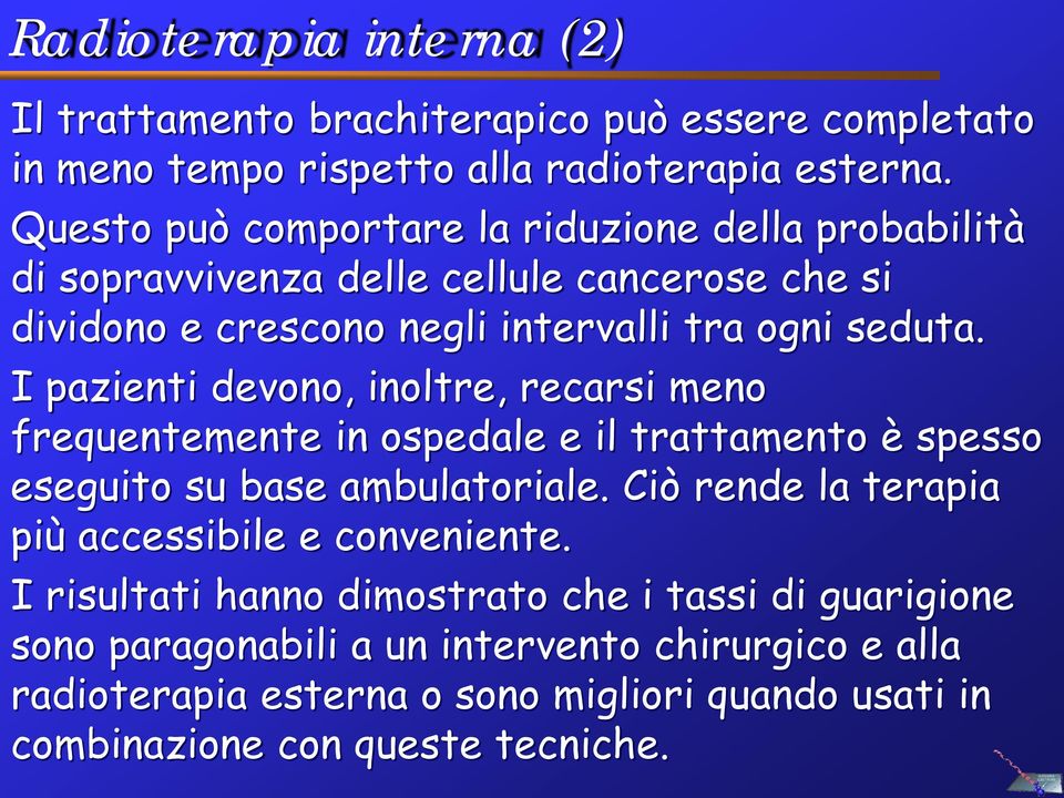 I pazienti devono, inoltre, recarsi meno frequentemente in ospedale e il trattamento è spesso eseguito su base ambulatoriale.