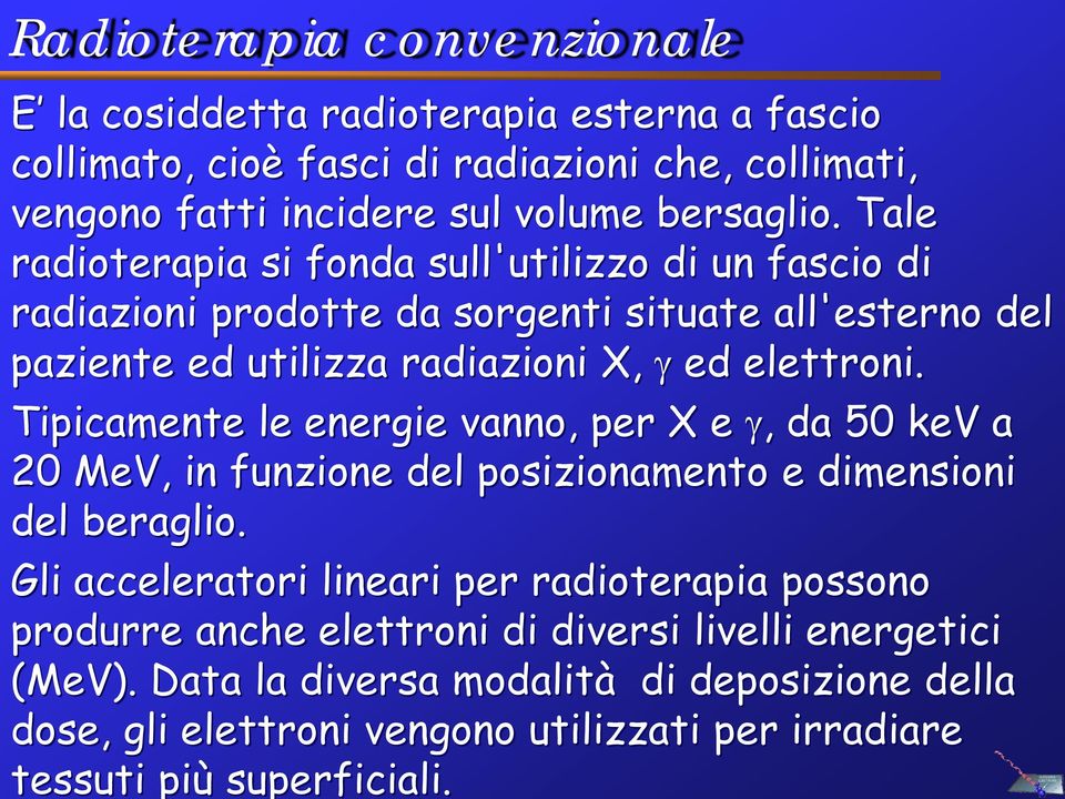 Tipicamente le energie vanno, per X e γ, da 50 kev a 20 MeV, in funzione del posizionamento e dimensioni del beraglio.