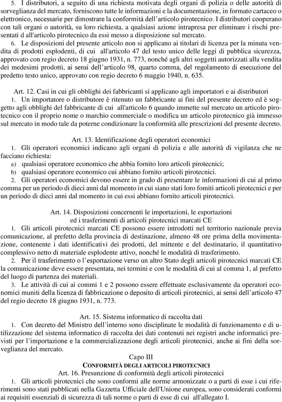 I distributori cooperano con tali organi o autorità, su loro richiesta, a qualsiasi azione intrapresa per eliminare i rischi presentati d all'articolo pirotecnico da essi messo a disposizione sul