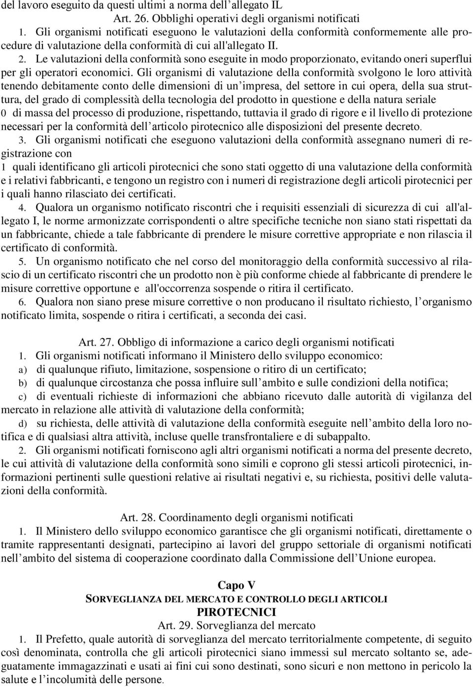 Le valutazioni della conformità sono eseguite in modo proporzionato, evitando oneri superflui per gli operatori economici.