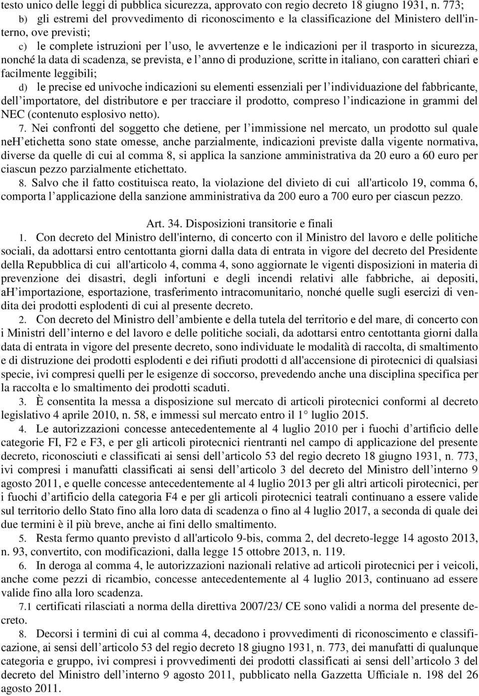 trasporto in sicurezza, nonché la data di scadenza, se prevista, e l anno di produzione, scritte in italiano, con caratteri chiari e facilmente leggibili; d) le precise ed univoche indicazioni su