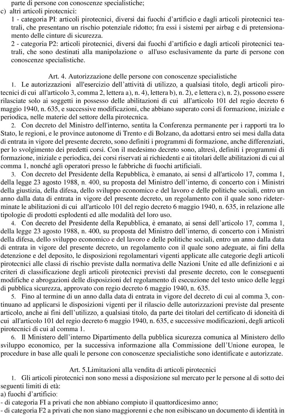 2 - categoria P2: articoli pirotecnici, diversi dai fuochi d artificio e dagli articoli pirotecnici teatrali, che sono destinati alla manipolazione o all'uso esclusivamente da parte di persone con