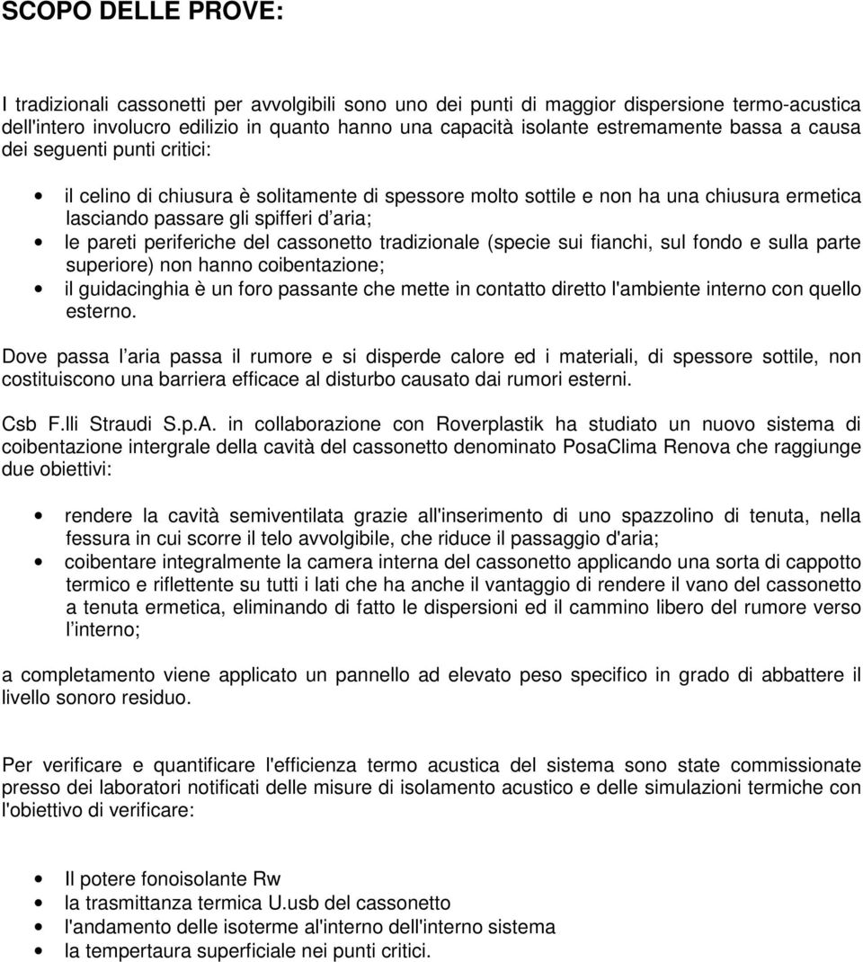 cassonetto tradizionale (specie sui fianchi, sul fondo e sulla parte superiore) non hanno coibentazione; il guidacinghia è un foro passante che mette in contatto diretto l'ambiente interno con quello