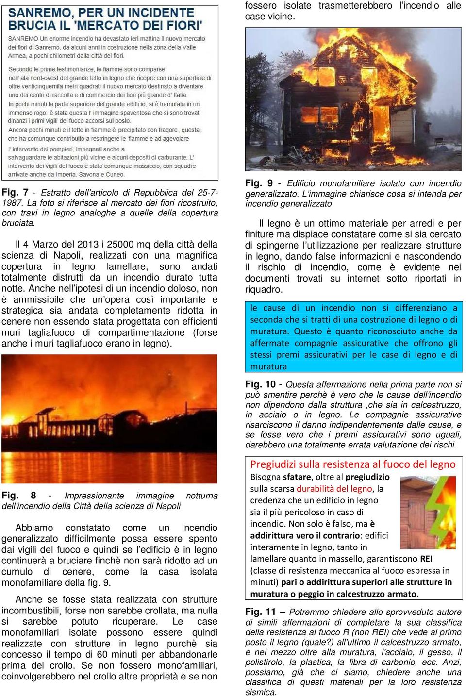 Il 4 Marzo del 2013 i 25000 mq della città della scienza di Napoli, realizzati con una magnifica copertura in legno lamellare, sono andati totalmente distrutti da un incendio durato tutta notte.
