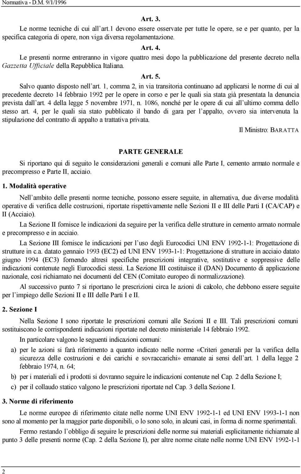 1, comma 2, in via transitoria continuano ad applicarsi le norme di cui al precedente decreto 14 febbraio 1992 per le opere in corso e per le quali sia stata già presentata la denuncia prevista dall