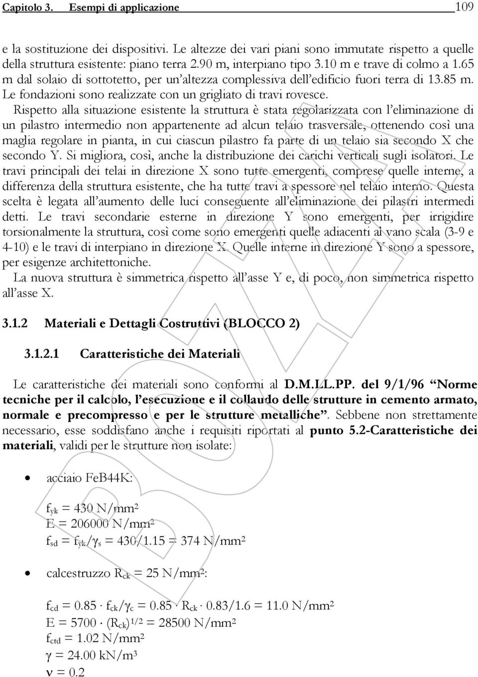 Rispetto alla situazione esistente la struttura è stata regolarizzata con l eliminazione di un pilastro intermedio non appartenente ad alcun telaio trasversale, ottenendo così una maglia regolare in