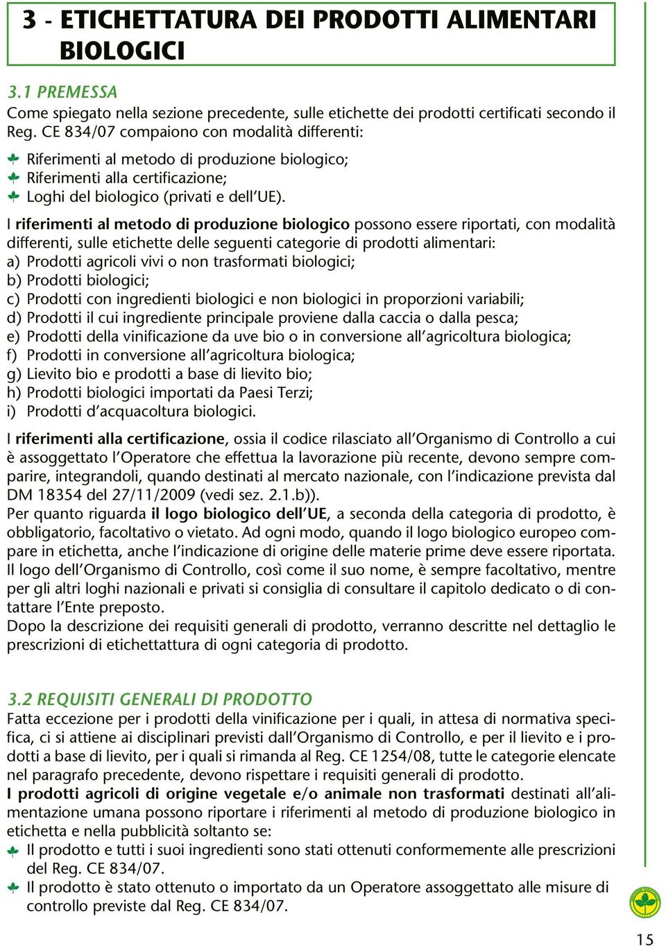 I riferimenti al metodo di produzione biologico possono essere riportati, con modalità differenti, sulle etichette delle seguenti categorie di prodotti alimentari: a) Prodotti agricoli vivi o non