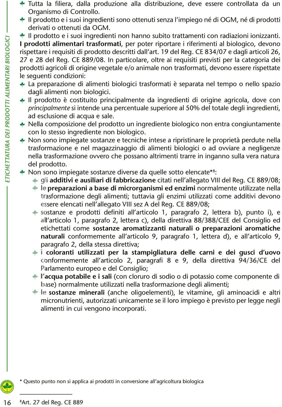 Il prodotto e i suoi ingredienti non hanno subito trattamenti con radiazioni ionizzanti.