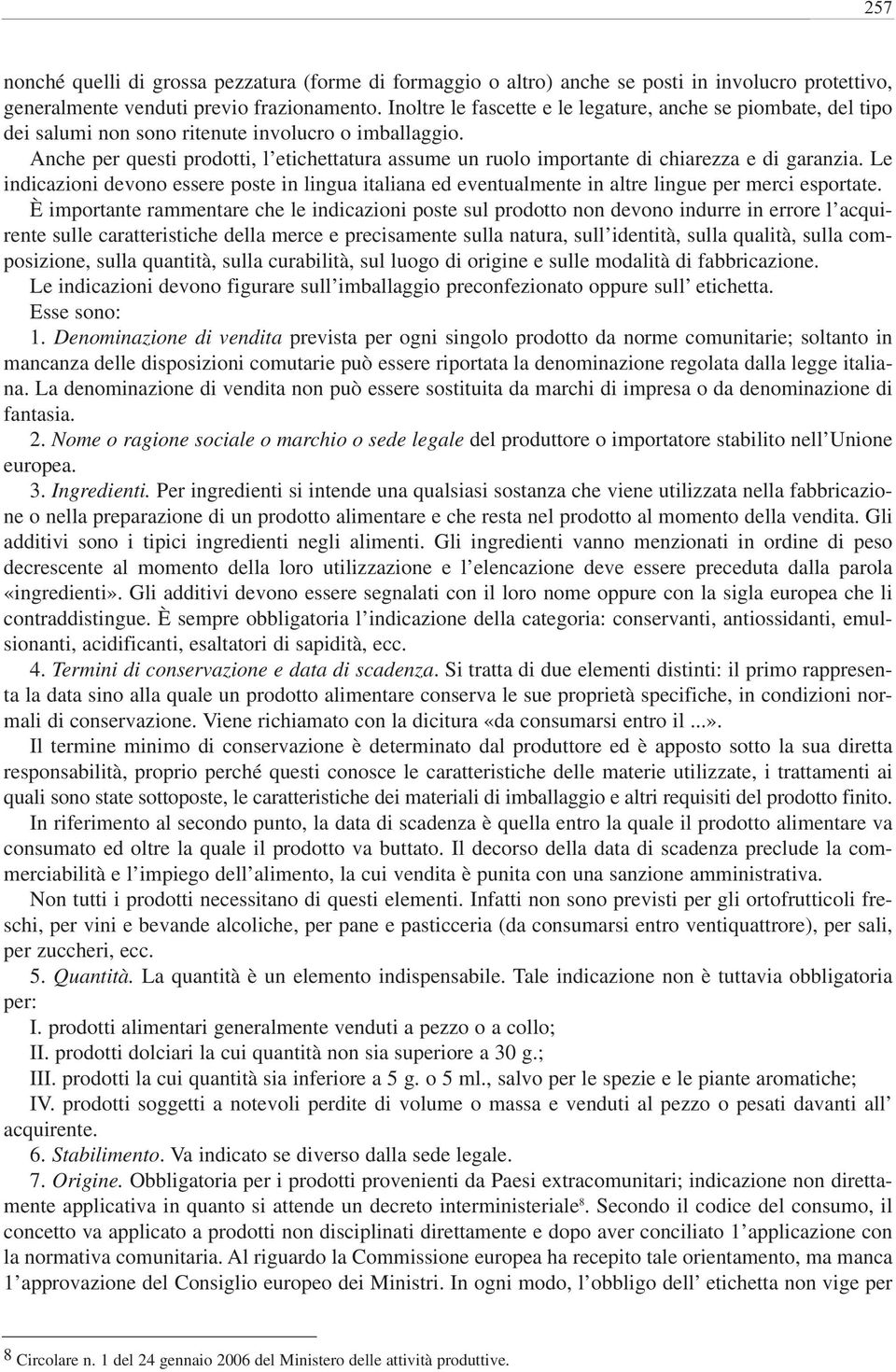 Anche per questi prodotti, l etichettatura assume un ruolo importante di chiarezza e di garanzia.