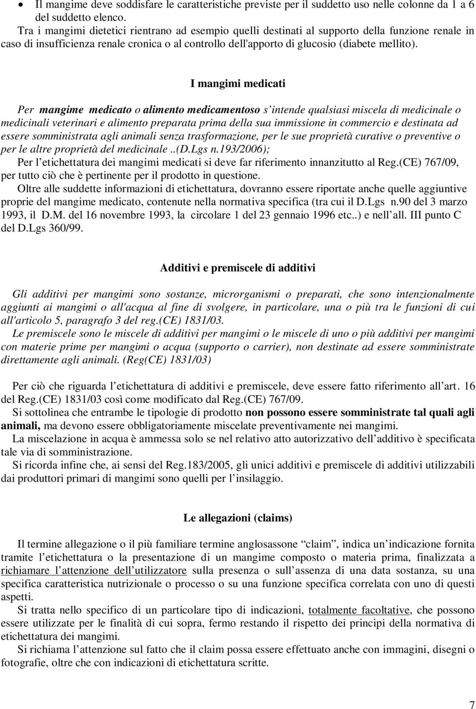 I mangimi medicati Per mangime medicato o alimento medicamentoso s intende qualsiasi miscela di medicinale o medicinali veterinari e alimento preparata prima della sua immissione in commercio e