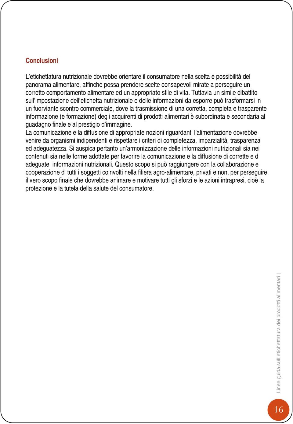 Tuttavia un simile dibattito sull impostazione dell etichetta nutrizionale e delle informazioni da esporre può trasformarsi in un fuorviante scontro commerciale, dove la trasmissione di una corretta,