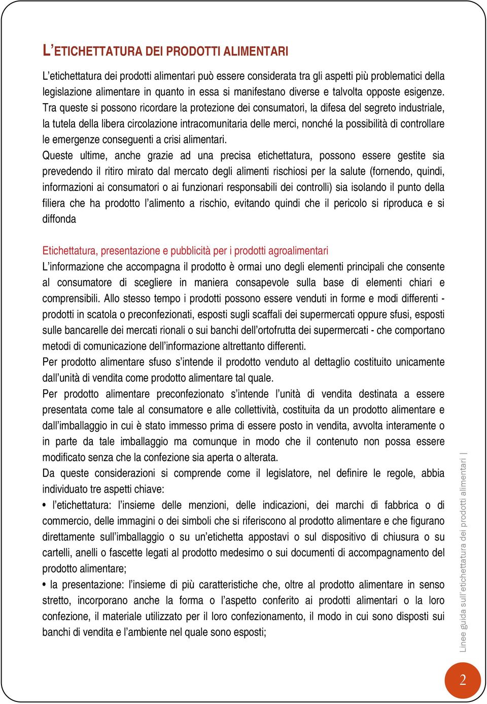 Tra queste si possono ricordare la protezione dei consumatori, la difesa del segreto industriale, la tutela della libera circolazione intracomunitaria delle merci, nonché la possibilità di