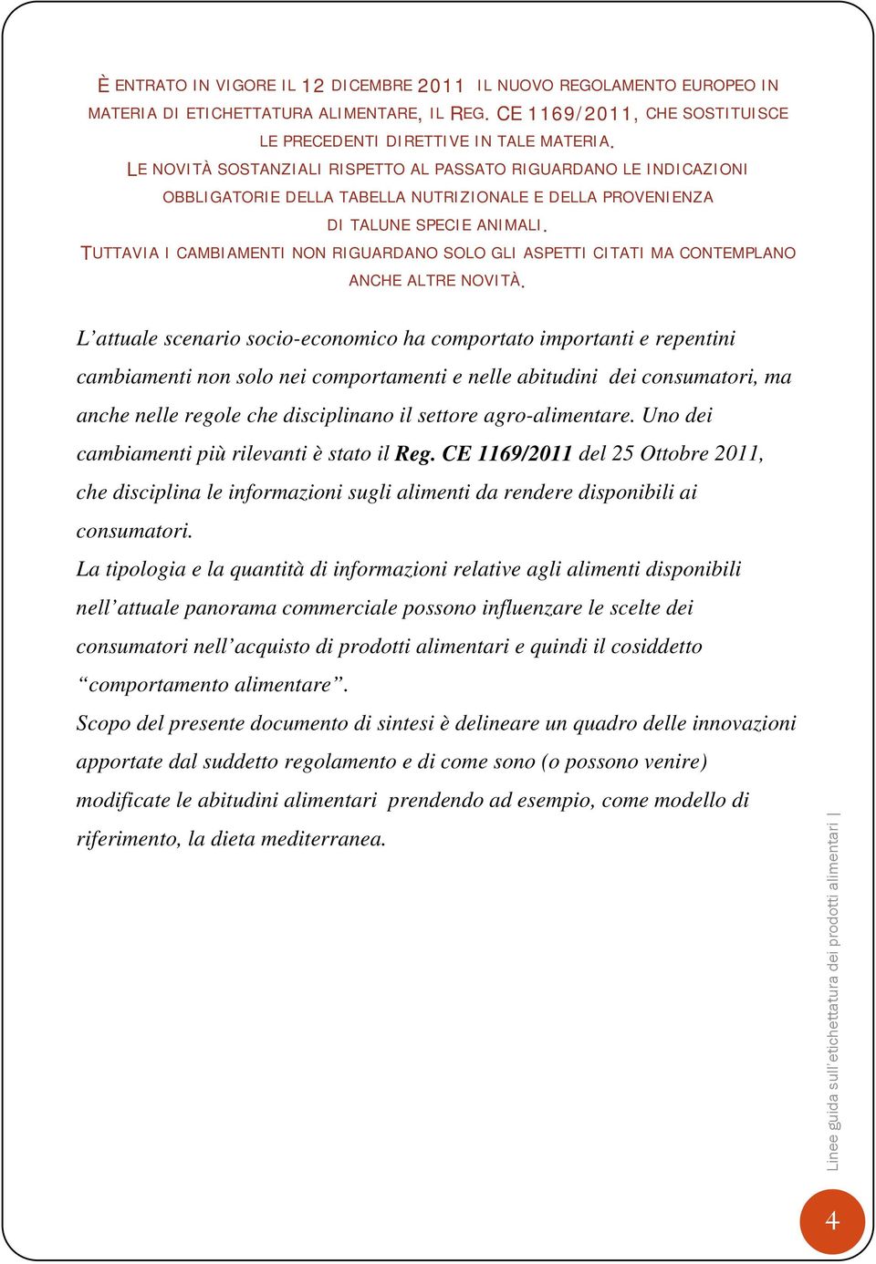 TUTTAVIA I CAMBIAMENTI NON RIGUARDANO SOLO GLI ASPETTI CITATI MA CONTEMPLANO ANCHE ALTRE NOVITÀ.