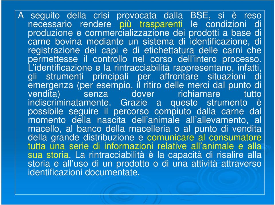 L identificazione e la rintracciabilità rappresentano, infatti, gli strumenti principali per affrontare situazioni di emergenza (per esempio, il ritiro delle merci dal punto di vendita) senza dover