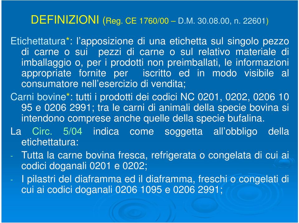 appropriate fornite per iscritto ed in modo visibile al consumatore nell esercizio di vendita; Carni bovine*: tutti i prodotti dei codici NC 0201, 0202, 0206 10 95 e 0206 2991; tra le carni di