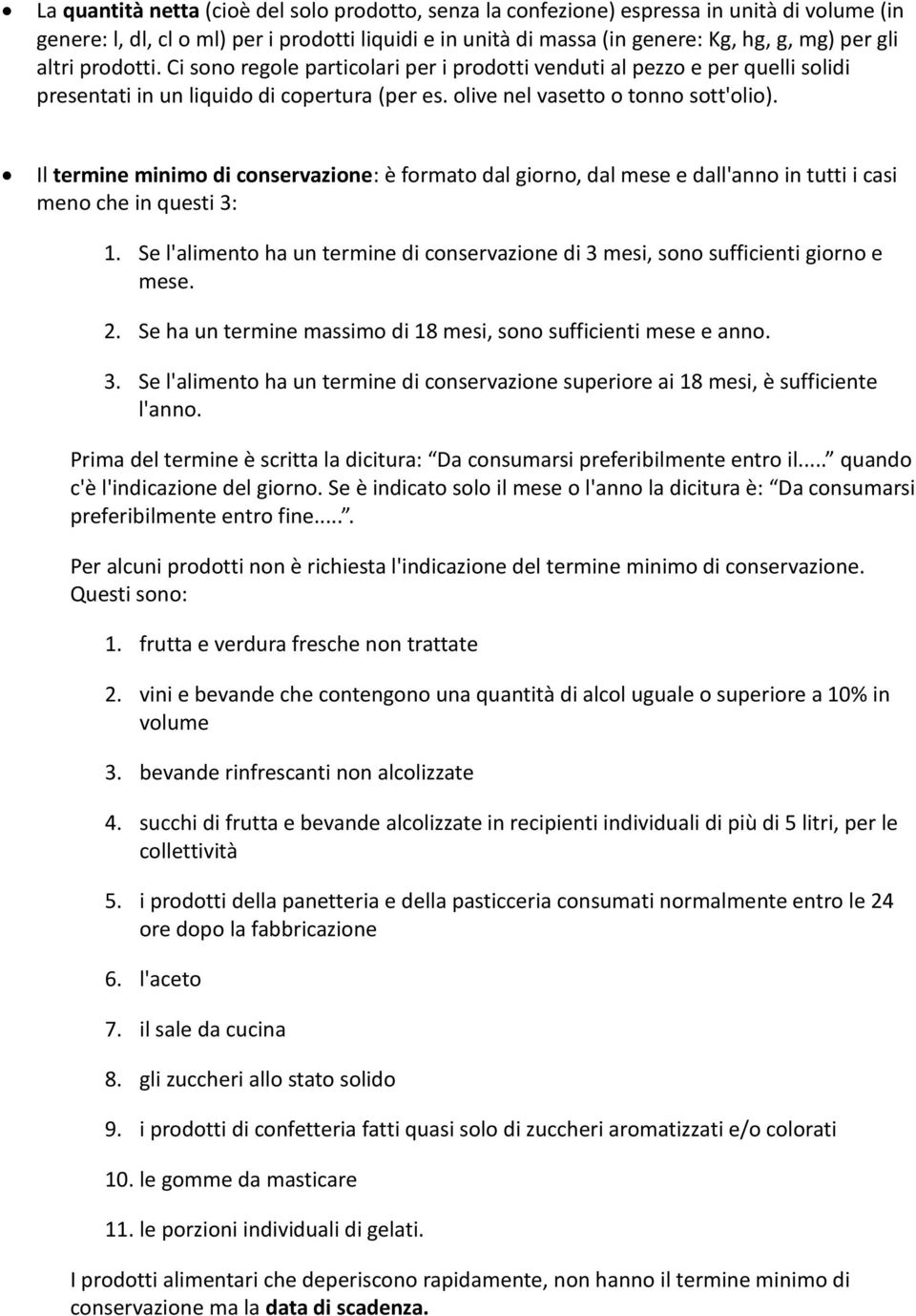 Il termine minimo di conservazione: è formato dal giorno, dal mese e dall'anno in tutti i casi meno che in questi 3: 1.