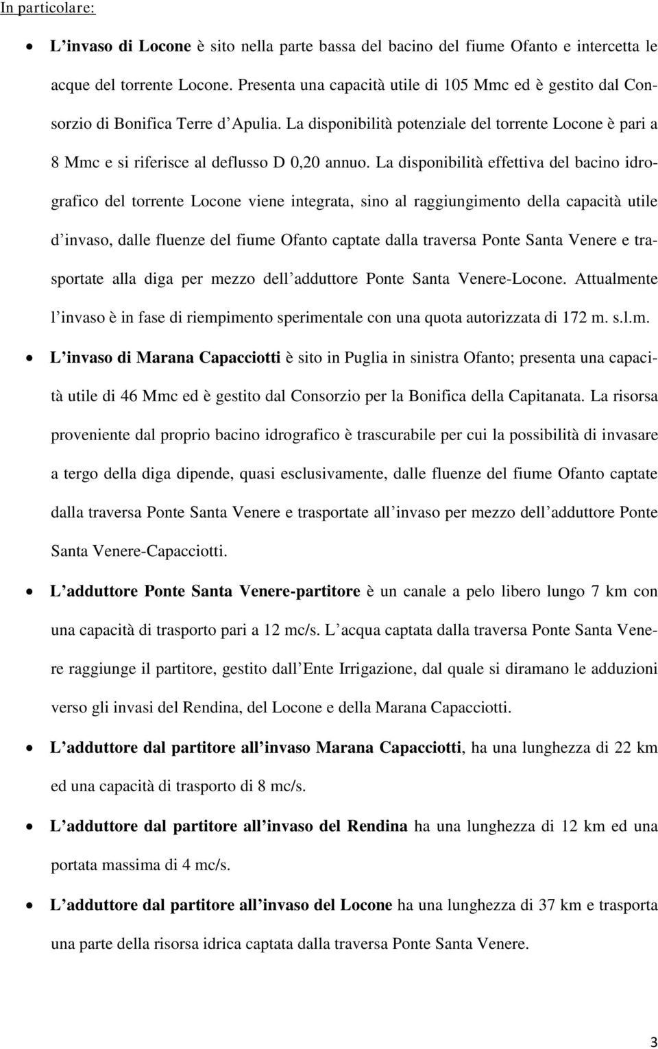 La disponibilità effettiva del bacino idrografico del torrente Locone viene integrata, sino al raggiungimento della capacità utile d invaso, dalle fluenze del fiume Ofanto captate dalla traversa