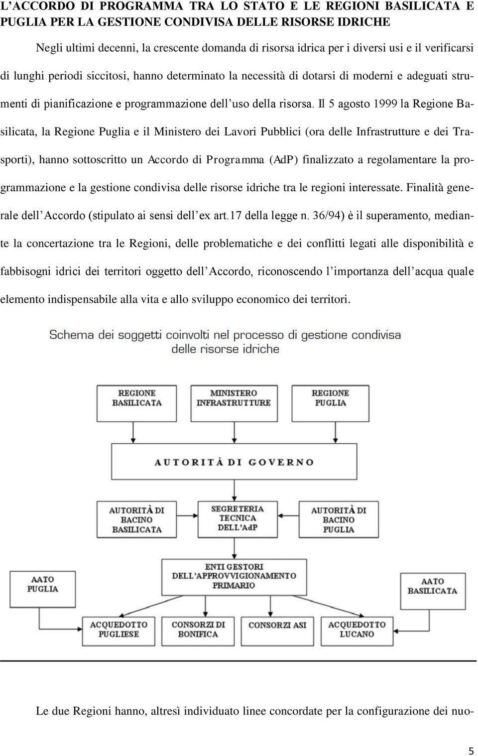 Il 5 agosto 1999 la Regione Basilicata, la Regione Puglia e il Ministero dei Lavori Pubblici (ora delle Infrastrutture e dei Trasporti), hanno sottoscritto un Accordo di Programma (AdP) finalizzato a