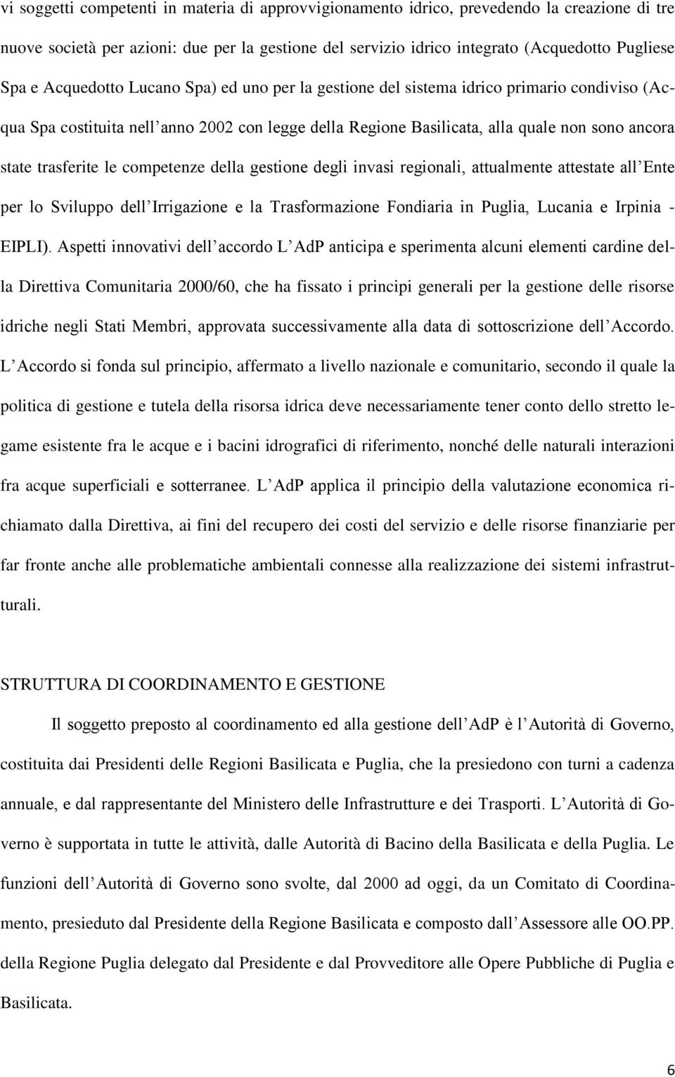 trasferite le competenze della gestione degli invasi regionali, attualmente attestate all Ente per lo Sviluppo dell Irrigazione e la Trasformazione Fondiaria in Puglia, Lucania e Irpinia - EIPLI).