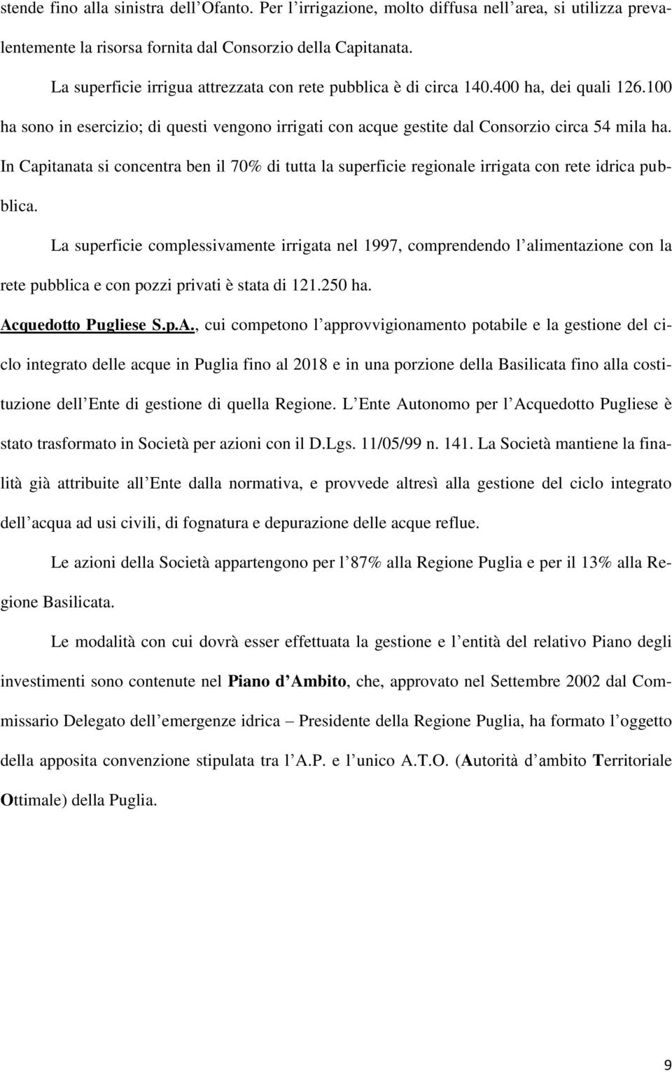 In Capitanata si concentra ben il 70% di tutta la superficie regionale irrigata con rete idrica pubblica.