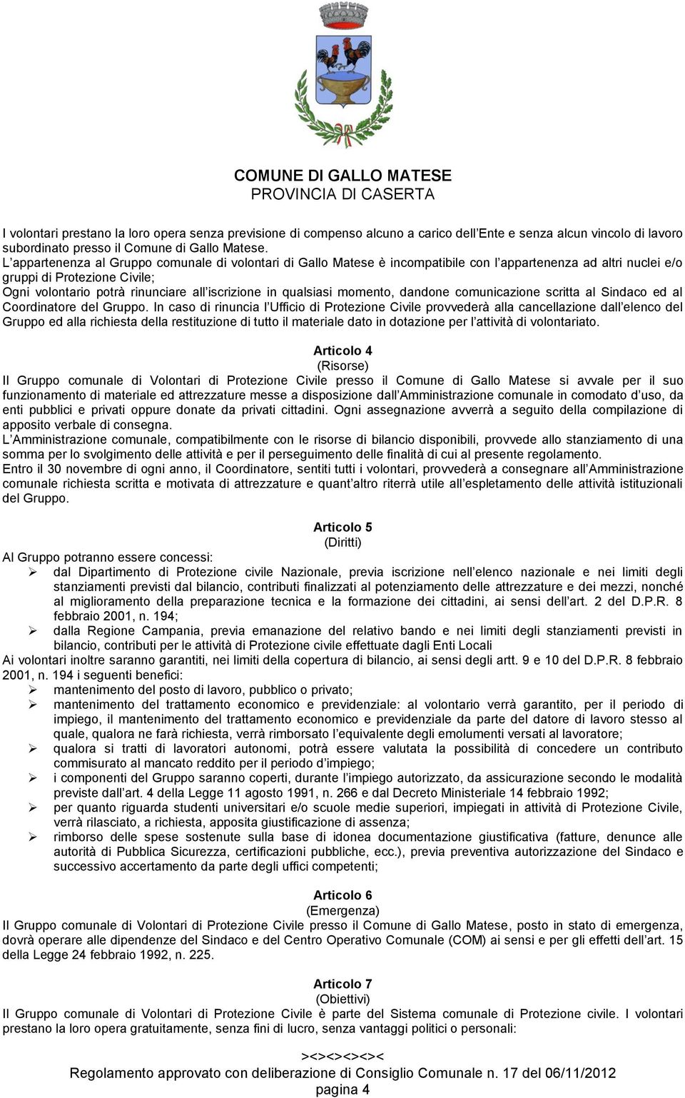 qualsiasi momento, dandone comunicazione scritta al Sindaco ed al Coordinatore del Gruppo.