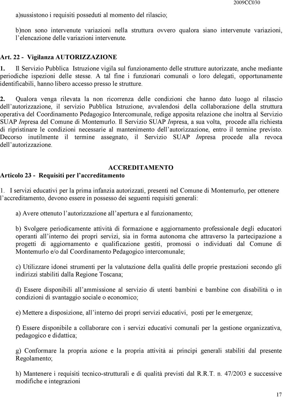 A tal fine i funzionari comunali o loro delegati, opportunamente identificabili, hanno libero accesso presso le strutture. 2.