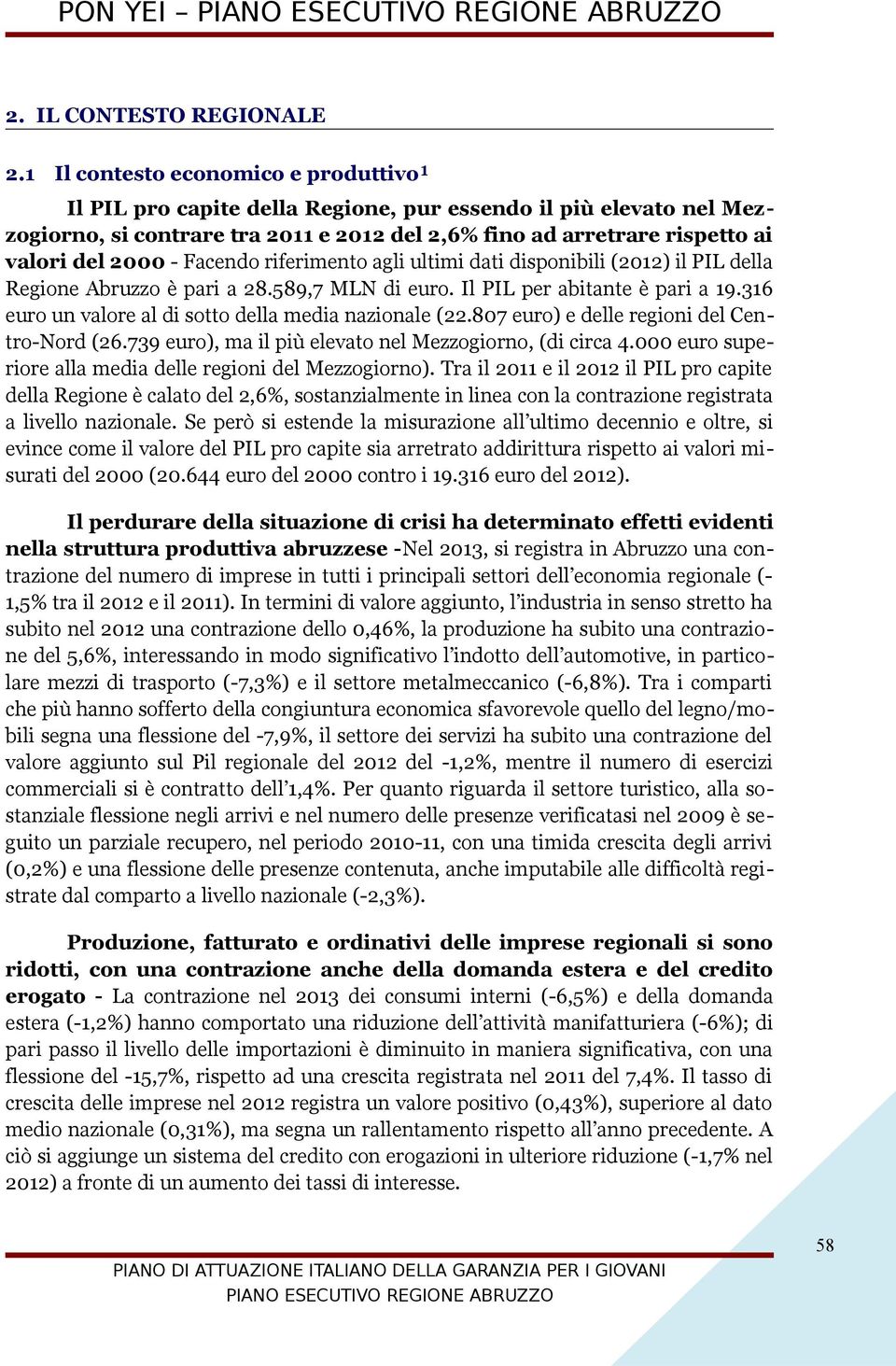 Facendo riferimento agli ultimi dati disponibili (2012) il PIL della Regione Abruzzo è pari a 28.9,7 MLN di euro. Il PIL per abitante è pari a 19.