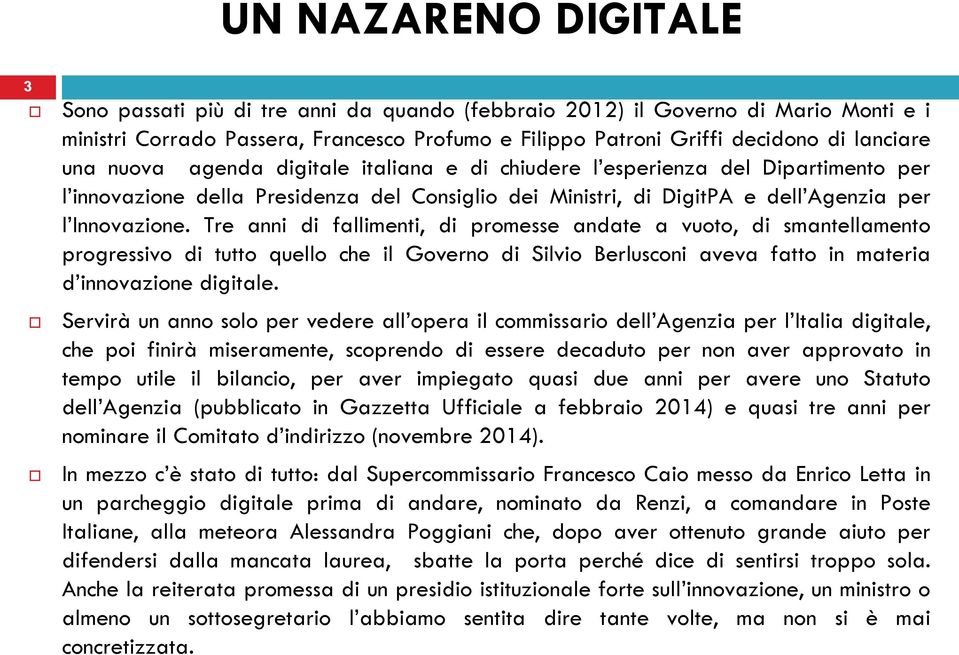 Tre anni di fallimenti, di promesse andate a vuoto, di smantellamento progressivo di tutto quello che il Governo di Silvio Berlusconi aveva fatto in materia d innovazione digitale.