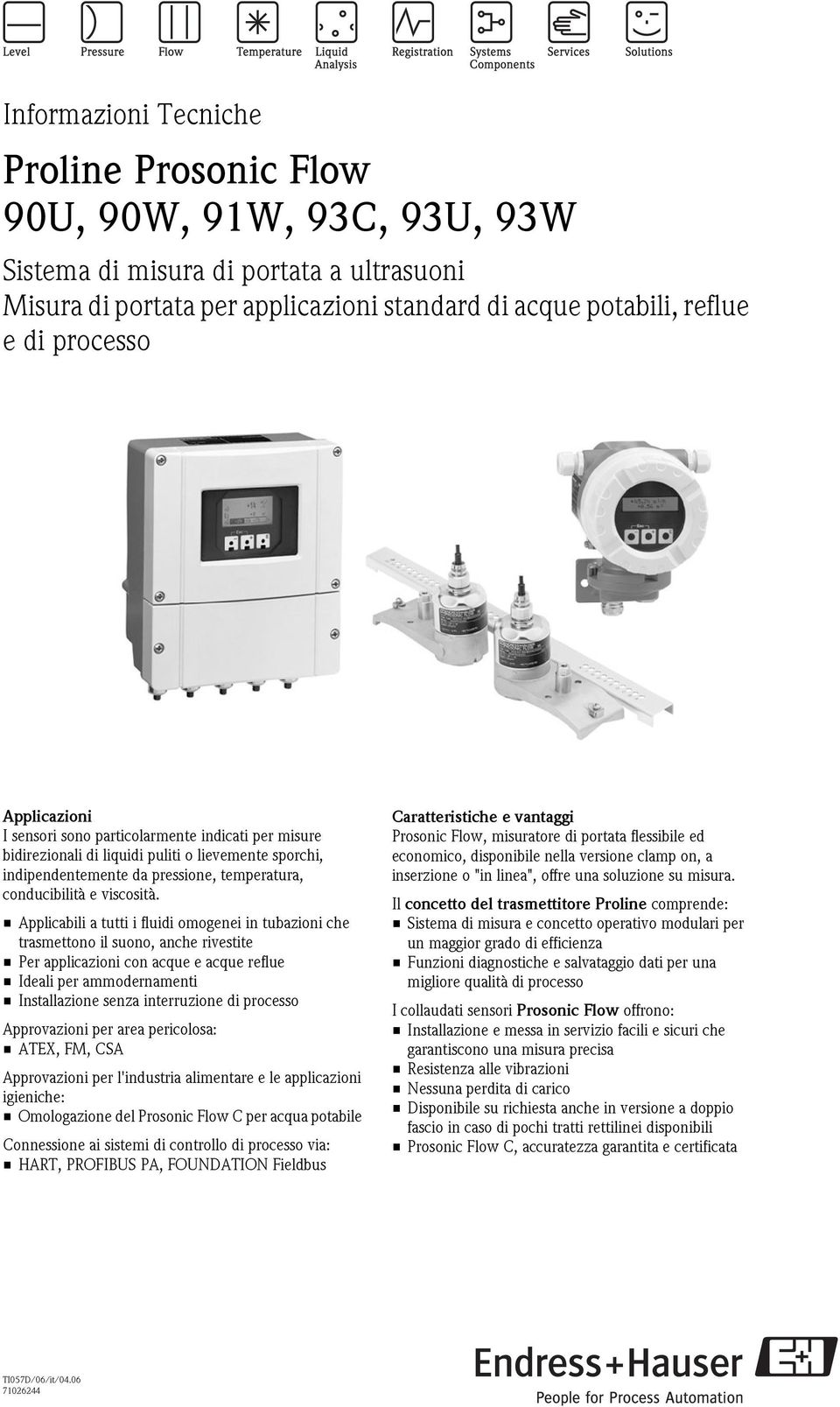 Applicili tutti i fluidi omogenei in tuzioni che trsmettono il suono, nche rivestite Per ppliczioni con cque e cque reflue Ideli per mmodernmenti Instllzione senz interruzione di processo Approvzioni