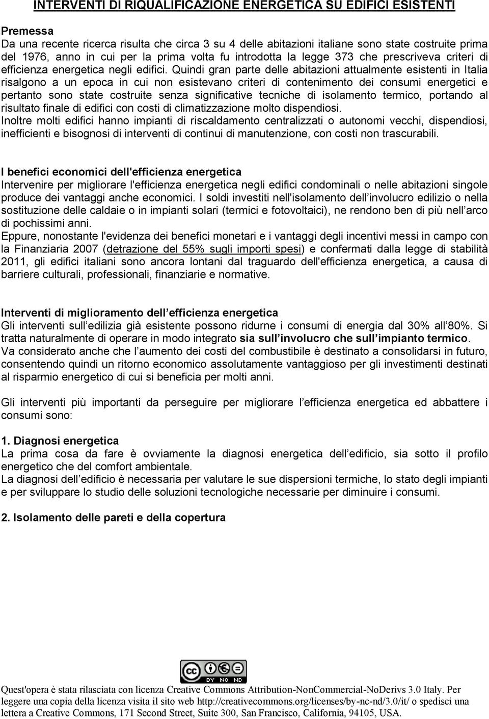 Quindi gran parte delle abitazioni attualmente esistenti in Italia risalgono a un epoca in cui non esistevano criteri di contenimento dei consumi energetici e pertanto sono state costruite senza