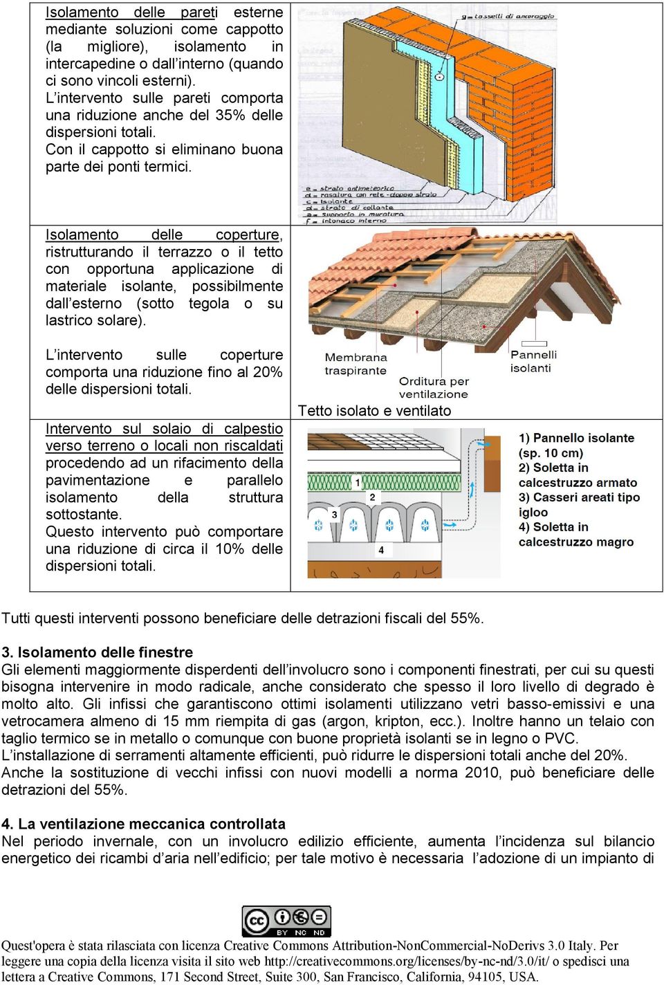 Isolamento delle coperture, ristrutturando il terrazzo o il tetto con opportuna applicazione di materiale isolante, possibilmente dall esterno (sotto tegola o su lastrico solare).