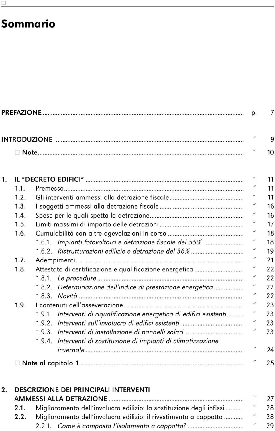 .. 18 1.6.1. Impianti fotovoltaici e detrazione fiscale del 55%... 18 1.6.2. Ristrutturazioni edilizie e detrazione del 36%... 19 1.7. Adempimenti... 21 1.8. Attestato di certificazione e qualificazione energetica.