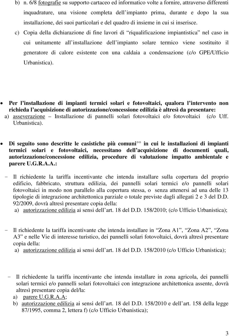 c) Copia della dichiarazione di fine lavori di riqualificazione impiantistica nel caso in cui unitamente all installazione dell impianto solare termico viene sostituito il generatore di calore