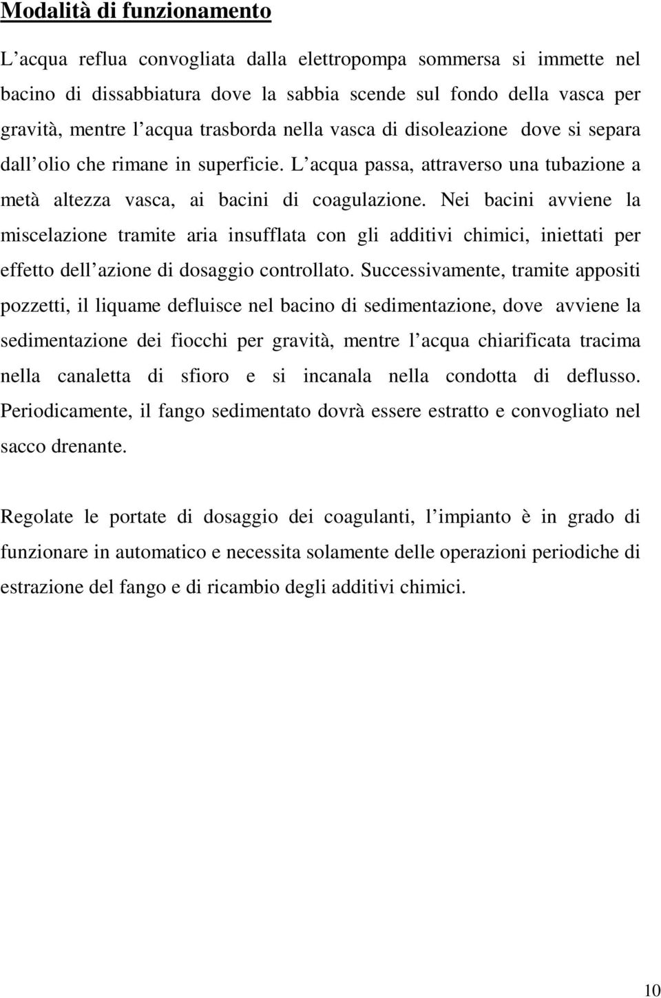 Nei bacini avviene la miscelazione tramite aria insufflata con gli additivi chimici, iniettati per effetto dell azione di dosaggio controllato.