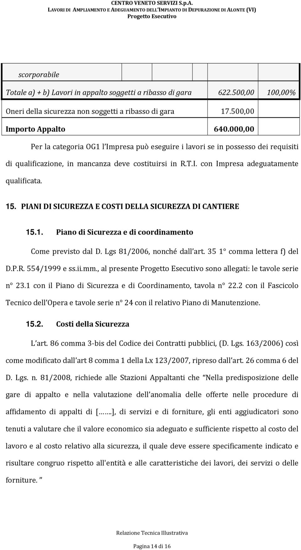 PIANI DI SICUREZZA E COSTI DELLA SICUREZZA DI CANTIERE 15.1. Piano di Sicurezza e di coordinamento Come previsto dal D. Lgs 81/2006, nonché dall art. 35 1 comma lettera f) del D.P.R. 554/1999 e ss.ii.