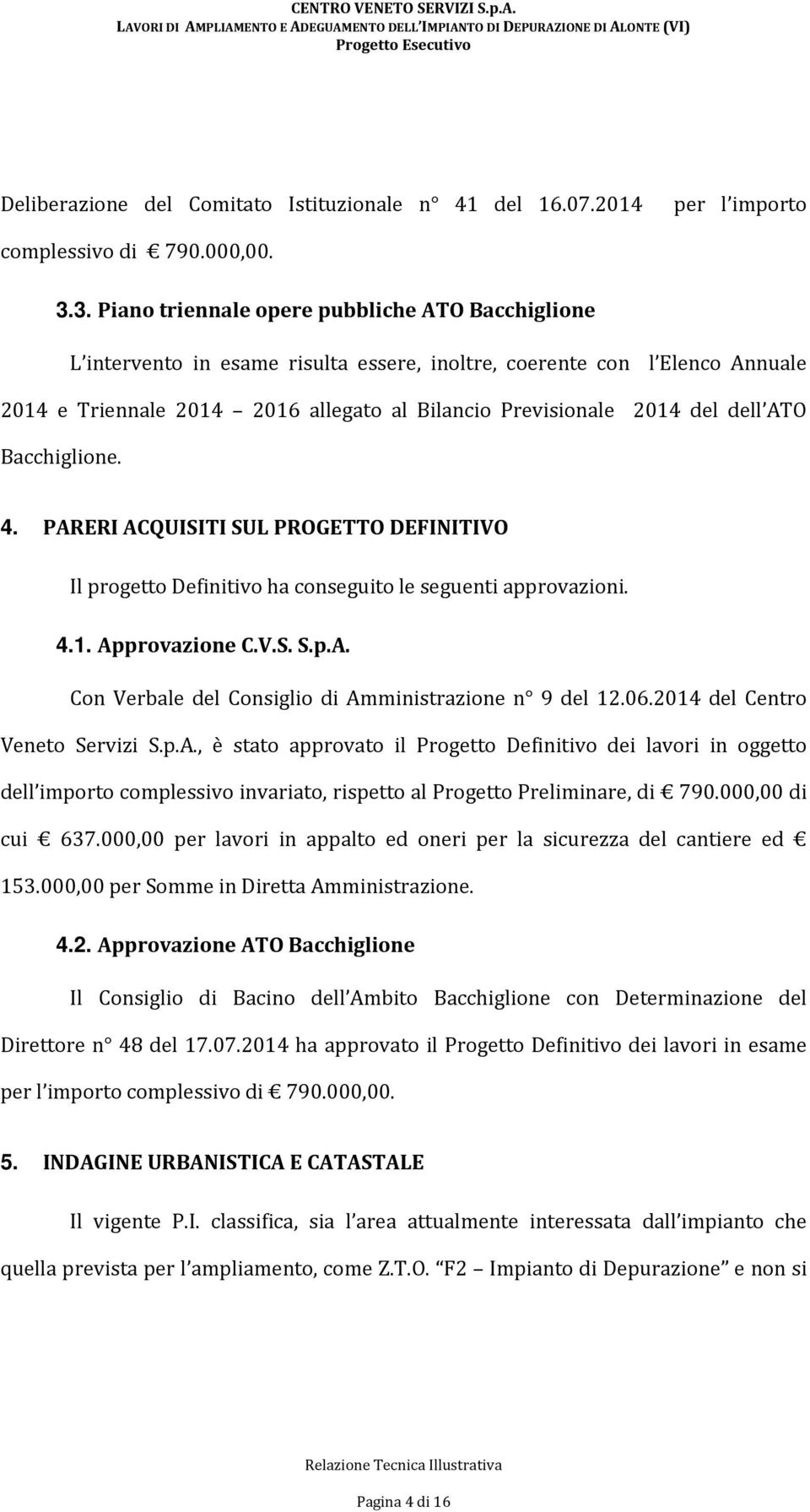 dell ATO Bacchiglione. 4. PARERI ACQUISITI SUL PROGETTO DEFINITIVO Il progetto Definitivo ha conseguito le seguenti approvazioni. 4.1. Approvazione C.V.S. S.p.A. Con Verbale del Consiglio di Amministrazione n 9 del 12.