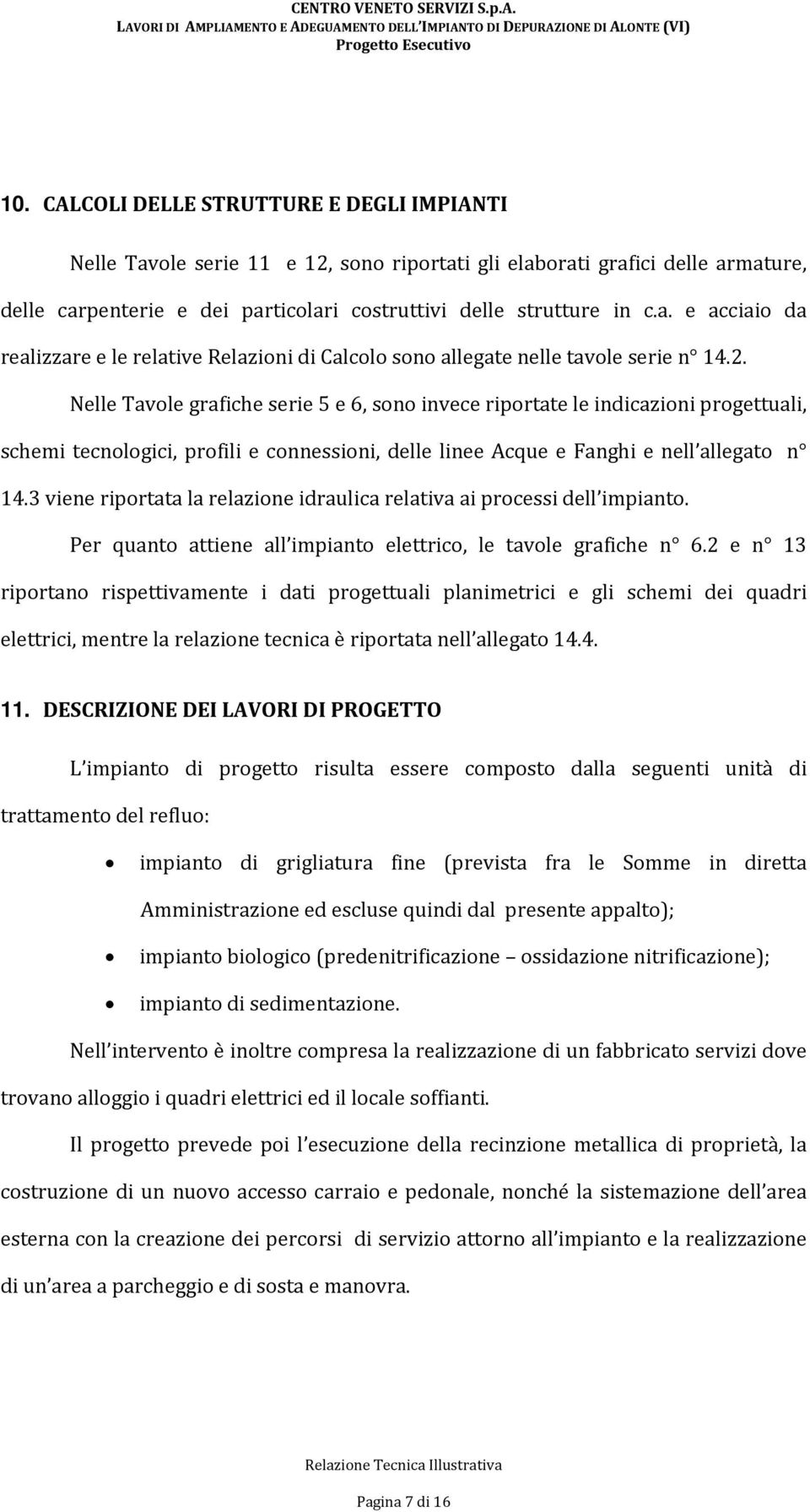 3 viene riportata la relazione idraulica relativa ai processi dell impianto. Per quanto attiene all impianto elettrico, le tavole grafiche n 6.