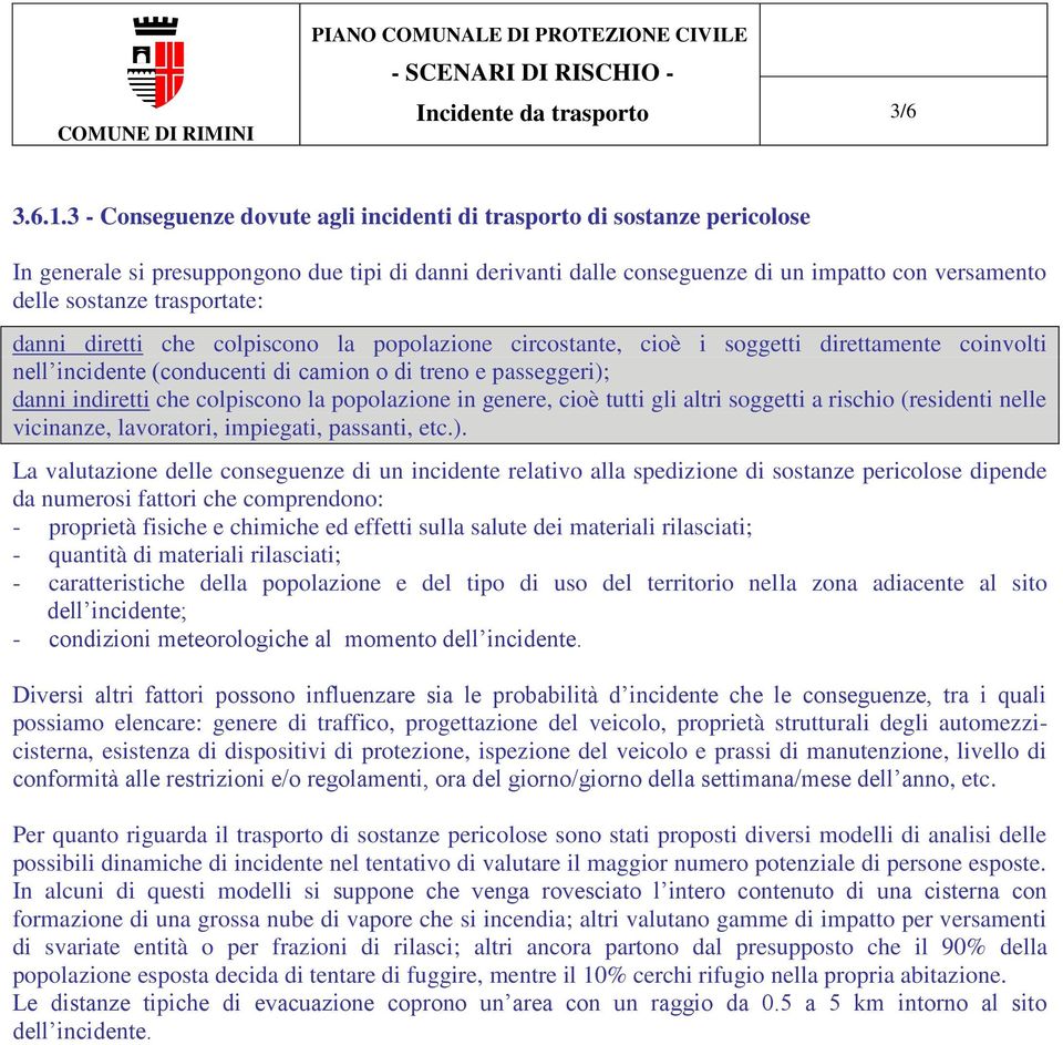 trasportate: danni diretti che colpiscono la popolazione circostante, cioè i soggetti direttamente coinvolti nell incidente (conducenti di camion o di treno e passeggeri); danni indiretti che