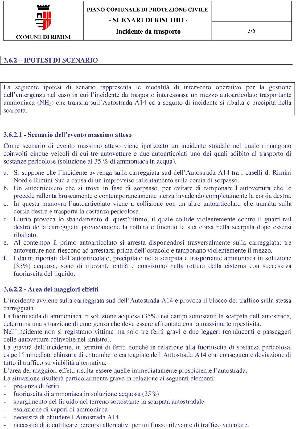 autoarticolato trasportante ammoniaca (NH 3 ) che transita sull Autostrada A14 ed a seguito di incidente si ribalta e precipita nella scarpata. 3.6.2.