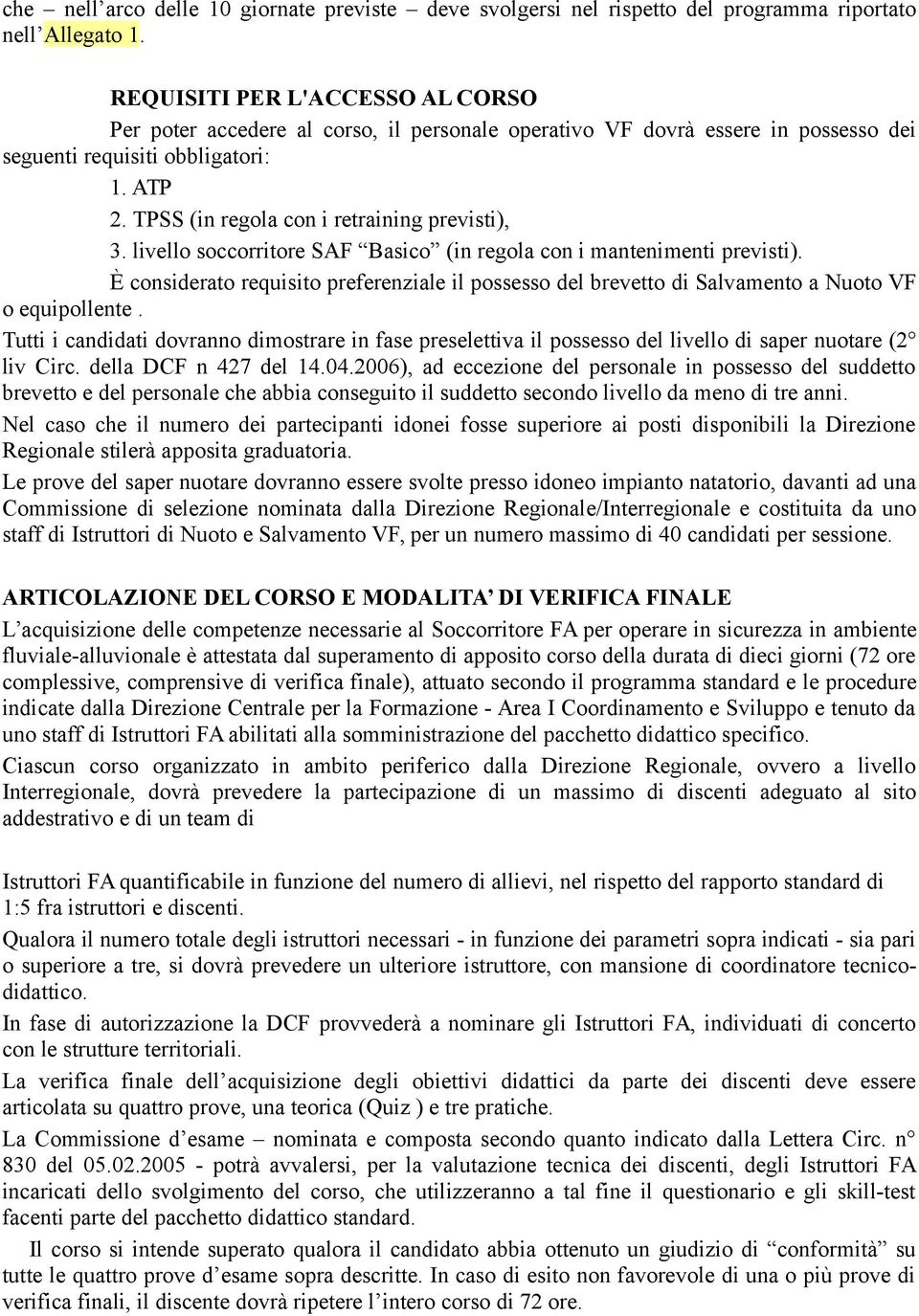 TPSS (in regola con i retraining previsti), 3. livello soccorritore SAF Basico (in regola con i mantenimenti previsti).