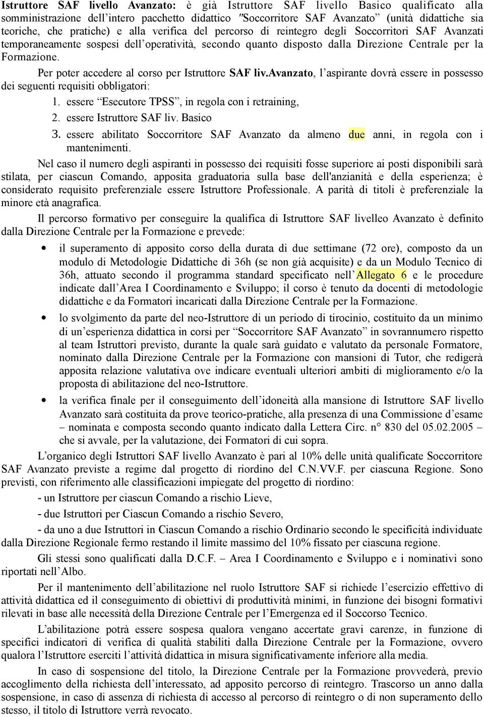 Per poter accedere al corso per Istruttore SAF liv.avanzato, l aspirante dovrà essere in possesso dei seguenti requisiti obbligatori: 1. essere Esecutore TPSS, in regola con i retraining, 2.