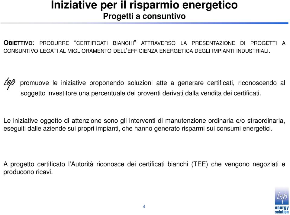 tep promuove le iniziative proponendo soluzioni atte a generare certificati, riconoscendo al soggetto investitore una percentuale dei proventi derivati dalla vendita dei certificati.