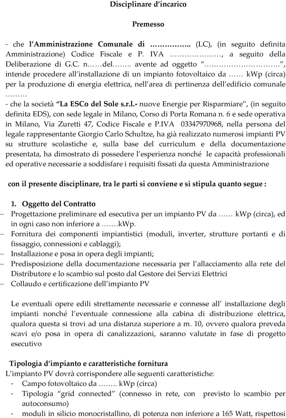 , intende procedere all installazione di un impianto fotovoltaico da kwp (circa) per la produzione di energia elettrica, nell area di pertinenza dell edificio comunale che la società La ESCo del Sole