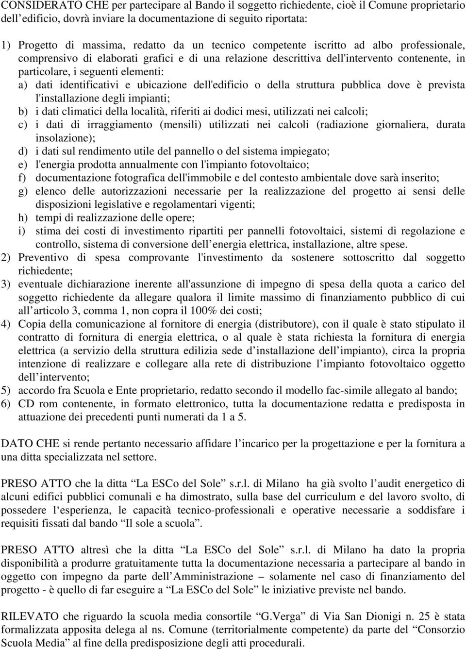 identificativi e ubicazione dell'edificio o della struttura pubblica dove è prevista l'installazione degli impianti; b) i dati climatici della località, riferiti ai dodici mesi, utilizzati nei